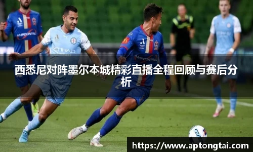 西悉尼对阵墨尔本城精彩直播全程回顾与赛后分析